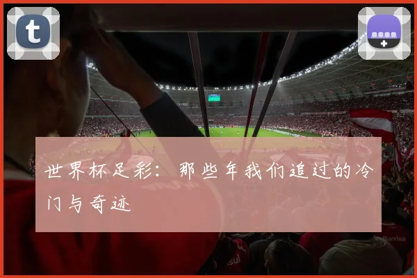 世界杯足彩:那些年我们追过的冷门与奇迹