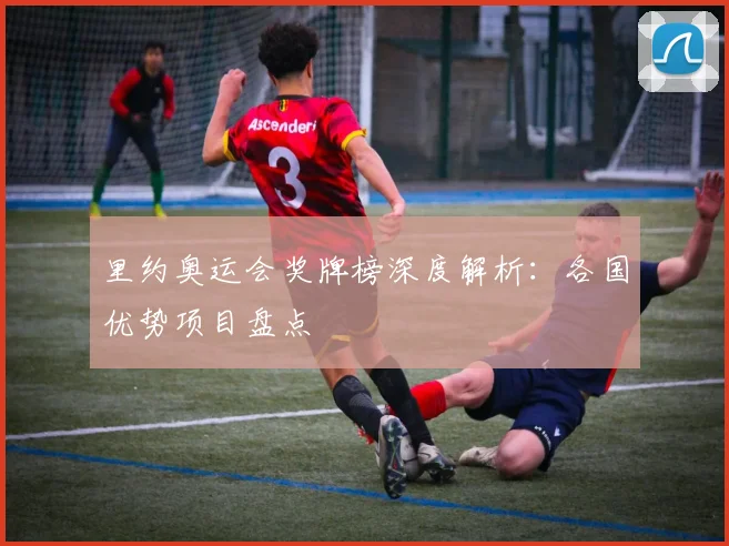 里约奥运会奖牌榜深度解析：各国优势项目盘点